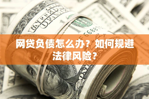 北京网贷负债怎么办？如何规避法律风险？