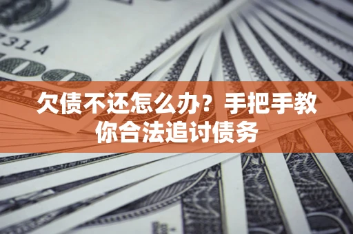 北京欠债不还怎么办？手把手教你合法追讨债务