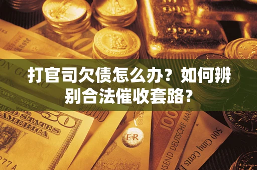北京打官司欠债怎么办？如何辨别合法催收套路？