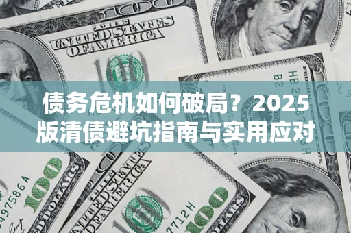 北京债务危机如何破局？2025版清债避坑指南与实用应对策略