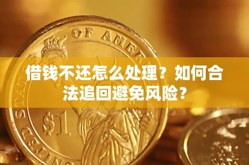 北京借钱不还怎么处理？如何合法追回避免风险？