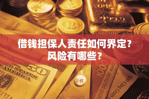 北京借钱担保人责任如何界定?风险有哪些? 北京借钱担保人责任如何界定?风险有哪些?