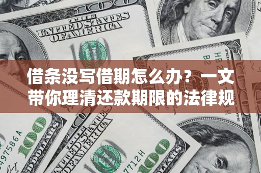 北京借条没写借期怎么办？一文带你理清还款期限的法律规则