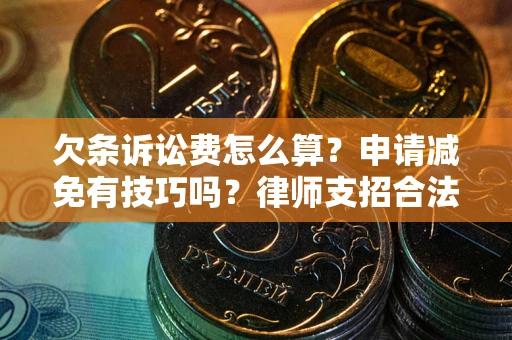 北京欠条诉讼费怎么算？申请减免有技巧吗？律师支招合法省钱