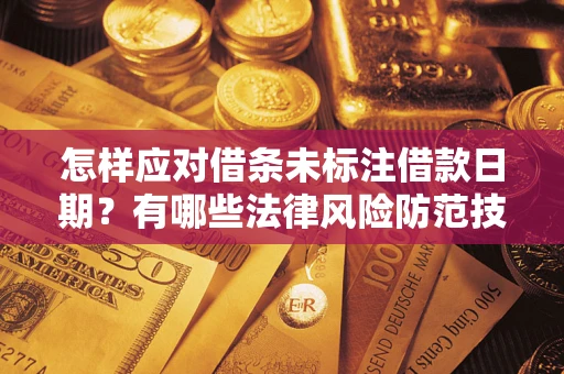 北京怎样应对借条未标注借款日期？有哪些法律风险防范技巧？