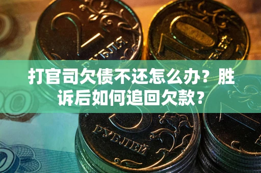 北京打官司欠债不还怎么办？胜诉后如何追回欠款？