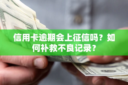北京信用卡逾期会上征信吗？如何补救不良记录？