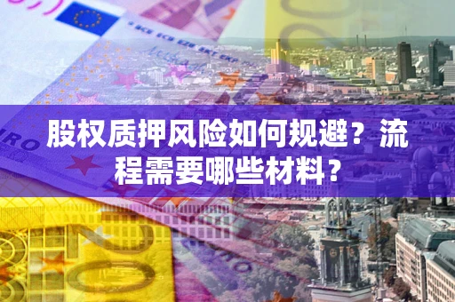 北京股权质押风险如何规避？流程需要哪些材料？