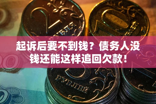 北京起诉后要不到钱？债务人没钱还能这样追回欠款！