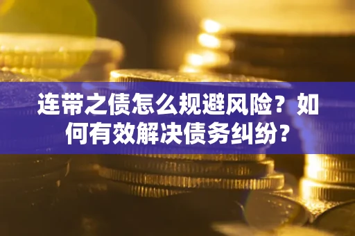 北京连带之债怎么规避风险？如何有效解决债务纠纷？