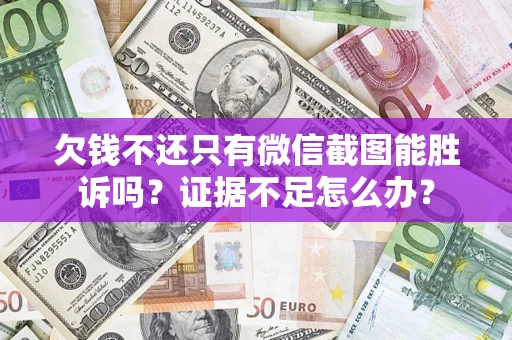 北京欠钱不还只有微信截图能胜诉吗？证据不足怎么办？
