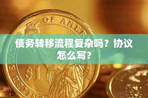 北京债务转移流程复杂吗？协议怎么写？