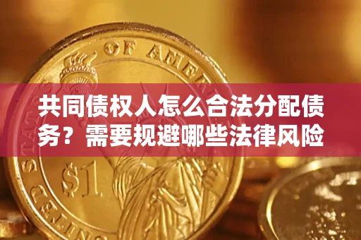 北京共同债权人怎么合法分配债务？需要规避哪些法律风险？