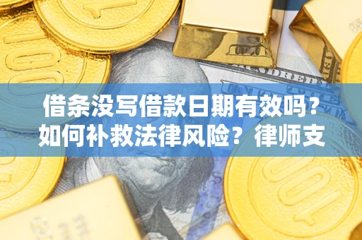 北京借条没写借款日期有效吗？如何补救法律风险？律师支招