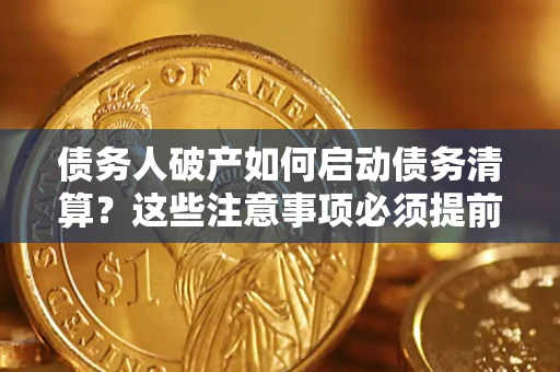 北京债务人破产如何启动债务清算？这些注意事项必须提前知道