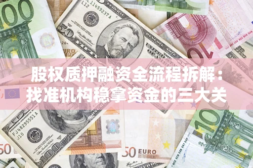 北京股权质押融资全流程拆解：找准机构稳拿资金的三大关键