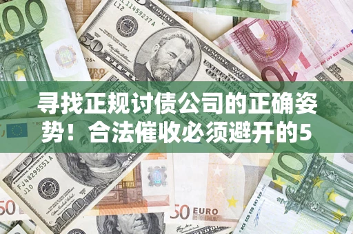 北京寻找正规讨债公司的正确姿势！合法催收必须避开的5大雷区