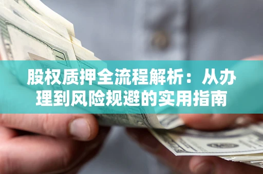 北京股权质押全流程解析：从办理到风险规避的实用指南