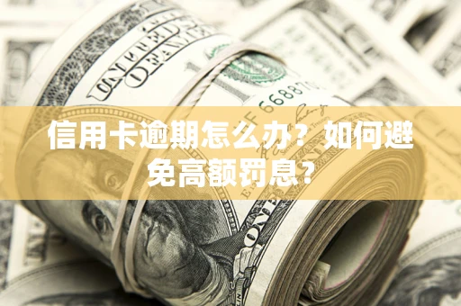 北京信用卡逾期怎么办？如何避免高额罚息？