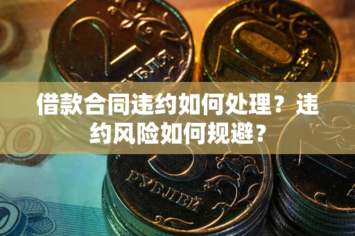 北京借款合同违约如何处理？违约风险如何规避？