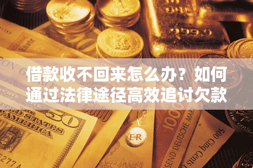 北京借款收不回来怎么办?如何通过法律途径高效追讨欠款? 北京借款收不回来怎么办?如何通过法律途径高效追讨欠款?