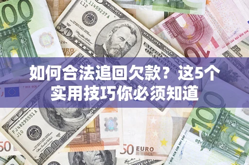 北京如何合法追回欠款？这5个实用技巧你必须知道
