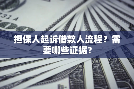 北京担保人起诉借款人流程?需要哪些证据? 北京担保人起诉借款人流程?需要哪些证据?