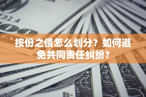 北京按份之债怎么划分？如何避免共同责任纠纷？