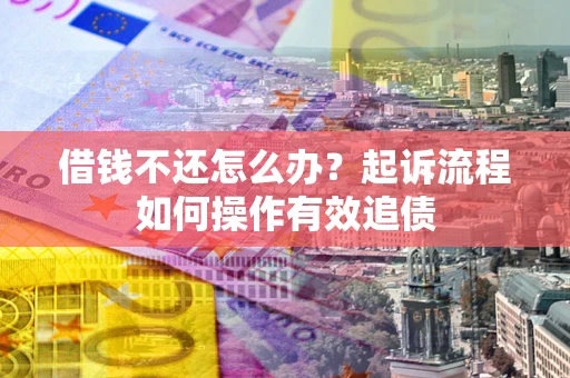 北京借钱不还怎么办？起诉流程如何操作有效追债
