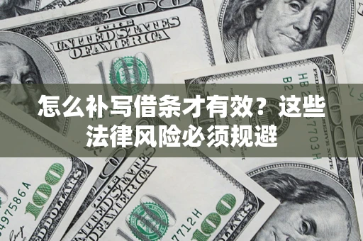 北京怎么补写借条才有效？这些法律风险必须规避