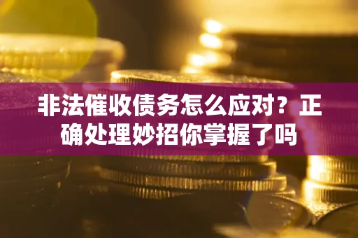 北京非法催收债务怎么应对？正确处理妙招你掌握了吗