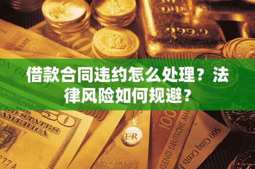 北京借款合同违约怎么处理？法律风险如何规避？