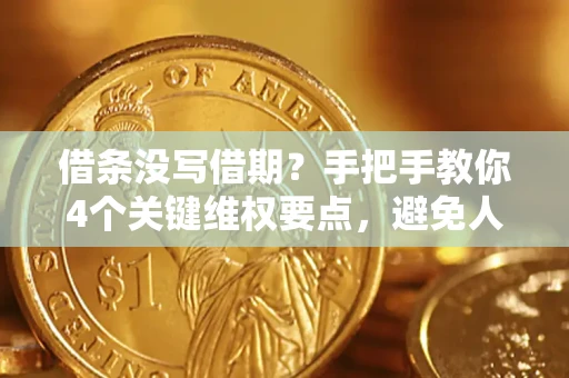 北京借条没写借期？手把手教你4个关键维权要点，避免人财两空
