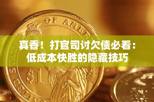 北京真香！打官司讨欠债必看：低成本快胜的隐藏技巧