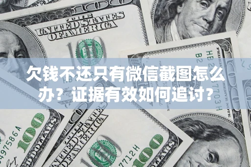 北京欠钱不还只有微信截图怎么办？证据有效如何追讨？