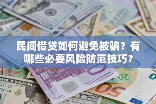 北京民间借贷如何避免被骗？有哪些必要风险防范技巧？