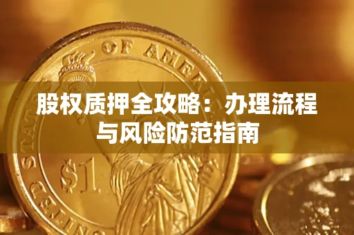 北京股权质押全攻略：办理流程与风险防范指南