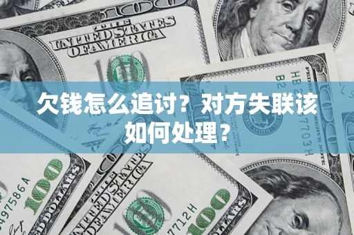 北京欠钱怎么追讨？对方失联该如何处理？