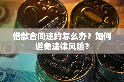 北京借款合同违约怎么办？如何避免法律风险？