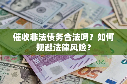 北京催收非法债务合法吗？如何规避法律风险？