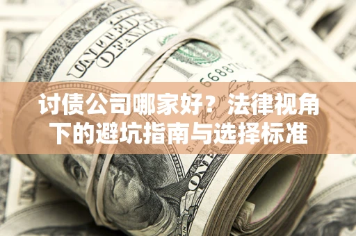 北京讨债公司哪家好？法律视角下的避坑指南与选择标准