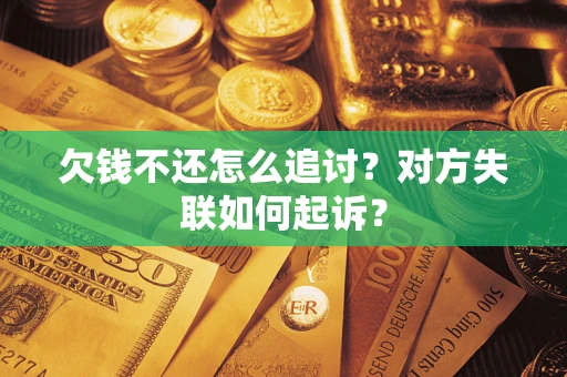 北京欠钱不还怎么追讨？对方失联如何起诉？