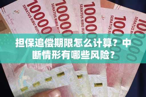 北京担保追偿期限怎么计算？中断情形有哪些风险？