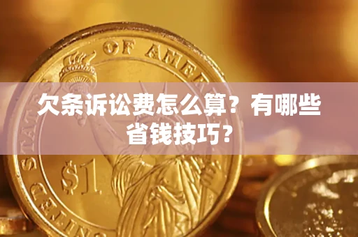 北京欠条诉讼费怎么算？有哪些省钱技巧？