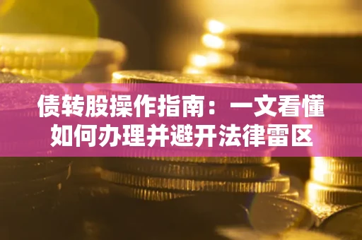 北京债转股操作指南：一文看懂如何办理并避开法律雷区