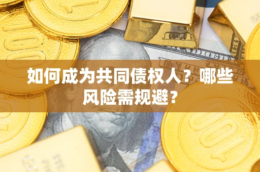 北京如何成为共同债权人？哪些风险需规避？