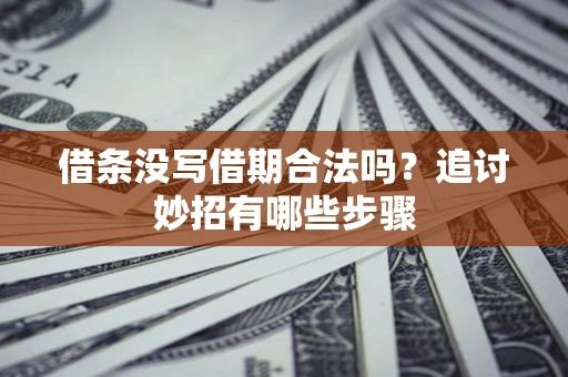 北京借条没写借期合法吗？追讨妙招有哪些步骤
