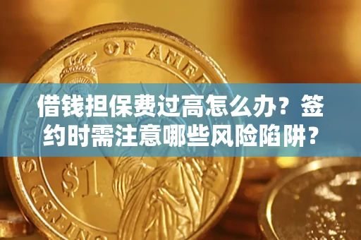 北京借钱担保费过高怎么办？签约时需注意哪些风险陷阱？