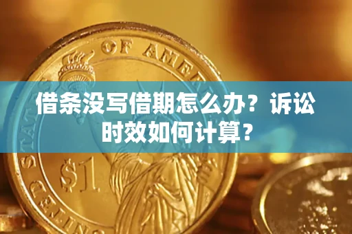北京借条没写借期怎么办？诉讼时效如何计算？