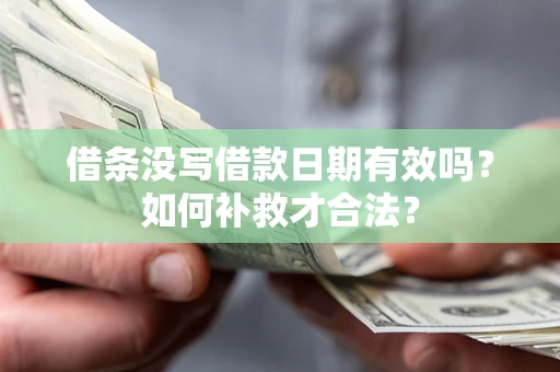 北京借条没写借款日期有效吗？如何补救才合法？